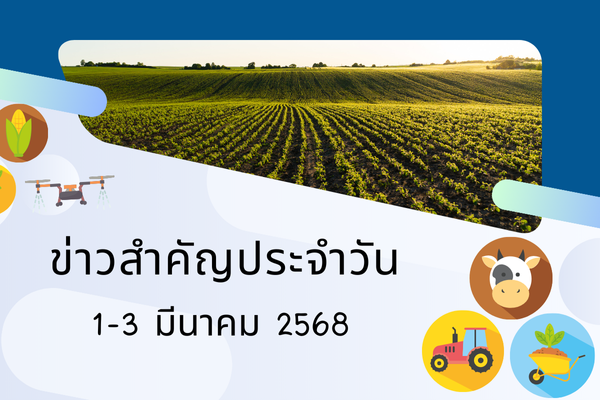 สรุปข่าวด้านการเกษตรที่สำคัญประจำวันที่ 1-3 มีนาคม 2568